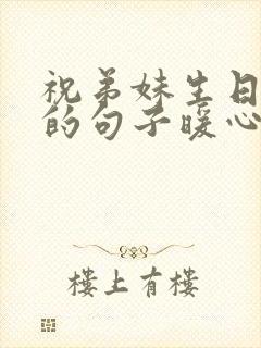 祝弟妹生日快乐的句子暖心