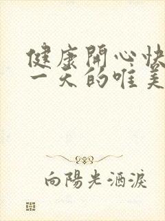 健康开心快乐每一天的唯美句子