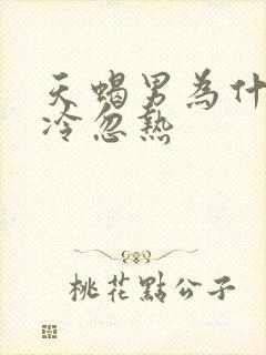 天蝎男为什么忽冷忽热