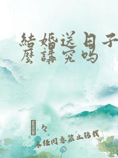 结婚送日子有什么讲究吗