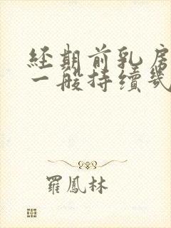 经期前乳房胀痛一般持续几天