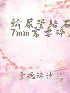 输尿管结石0.7mm需要碎石吗