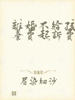 离婚不给孩子抚养费起诉费多少钱