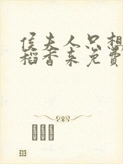 侯夫人只想和离稻香来免费阅读