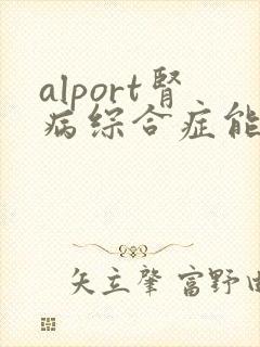 alport肾病综合症能治好吗