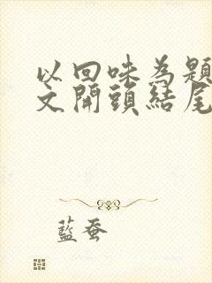 以回味为题的作文开头结尾