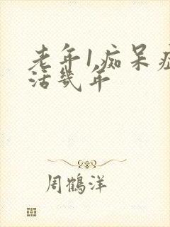 老年1痴呆症能活几年