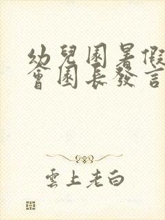 幼儿园暑假家长会园长发言稿