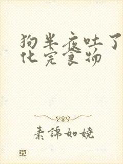 狗半夜吐了没消化完食物