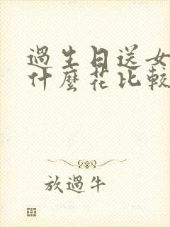 过生日送女朋友什么花比较好