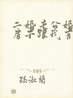 二婚老公婚前的房子跟我有关系吗