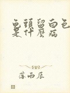 龟头留白色的脓是什么病