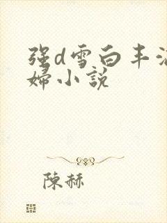 强d雪白丰满少妇小说