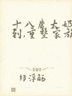 十八岁太奶奶驾到,重整家族荣耀第二部短剧