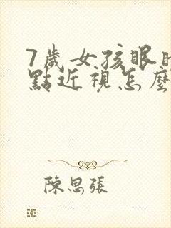 7岁女孩眼睛有点近视怎么办