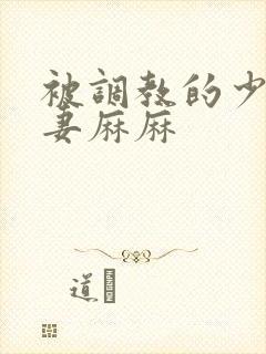 被调教的少妇人妻麻麻