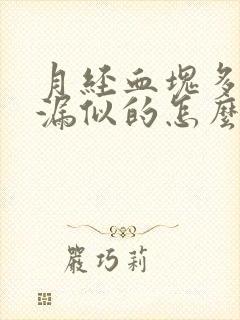 月经血块多跟崩漏似的怎么办