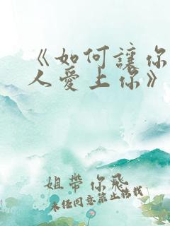 《如何让你爱的人爱上你》