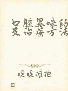 口腔异味的原因及治疗方法