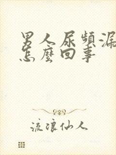 男人尿频漏尿是怎么回事