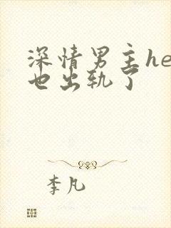 深情男主he后也出轨了