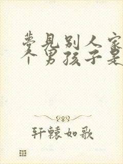 梦见别人家生了个男孩子是什么征兆