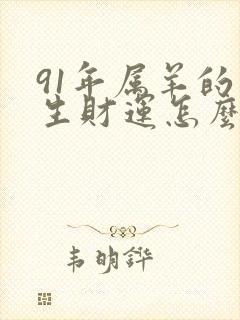 91年属羊的一生财运怎么样