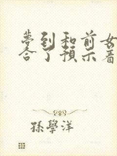 梦到和前女友复合了预示着什么