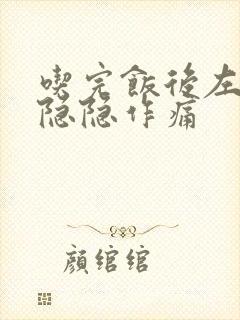 吃完饭后左上腹隐隐作痛