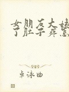 女朋友大姨妈来了肚子疼怎么缓解