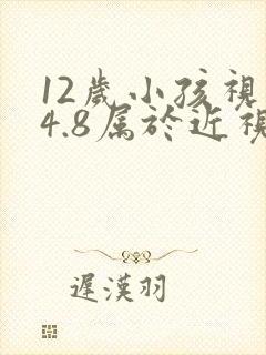 12岁小孩视力4.8属于近视吗