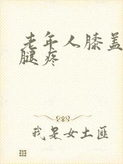 老年人膝盖腿肿腿疼