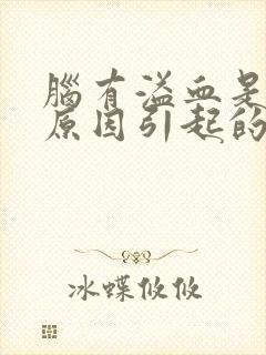 脑有溢血是什么原因引起的