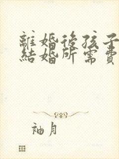 离婚后孩子将来结婚所需费用怎么办