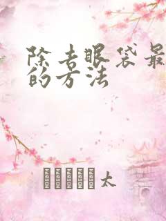 除去眼袋最有效的方法