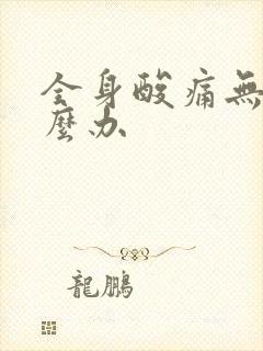 全身酸痛无力怎么办