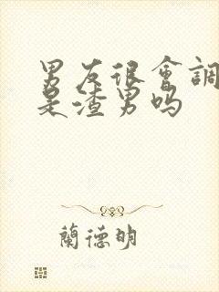 男友很会调情会是渣男吗