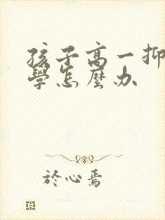 孩子高一抑郁厌学怎么办