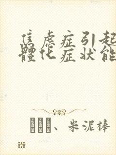 焦虑症引起的躯体化症状能治好吗