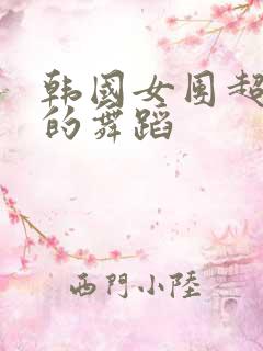 韩国女团超级辣的舞蹈