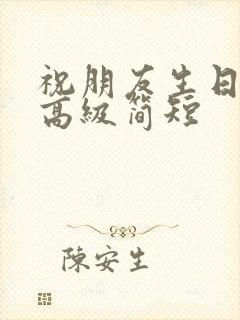 祝朋友生日文案高级简短