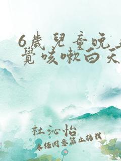 6岁儿童晚上睡觉咳嗽白天不咳