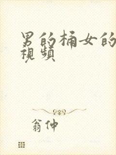 男的桶女的下面视频