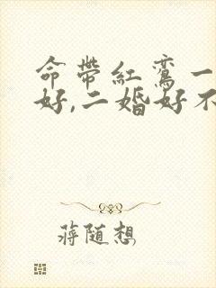 命带红鸾一婚不好,二婚好不好