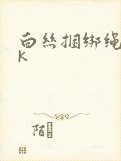 白丝捆绑绳艺vk