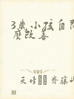 3岁小孩自闭怎么改善