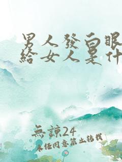 男人发白眼表情给女人是什么意思