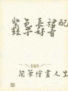 紫色长裙配什么鞋子好看