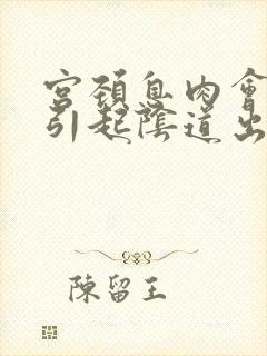 宫颈息肉会不会引起阴道出血