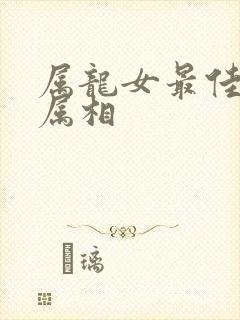 属龙女最佳婚配属相